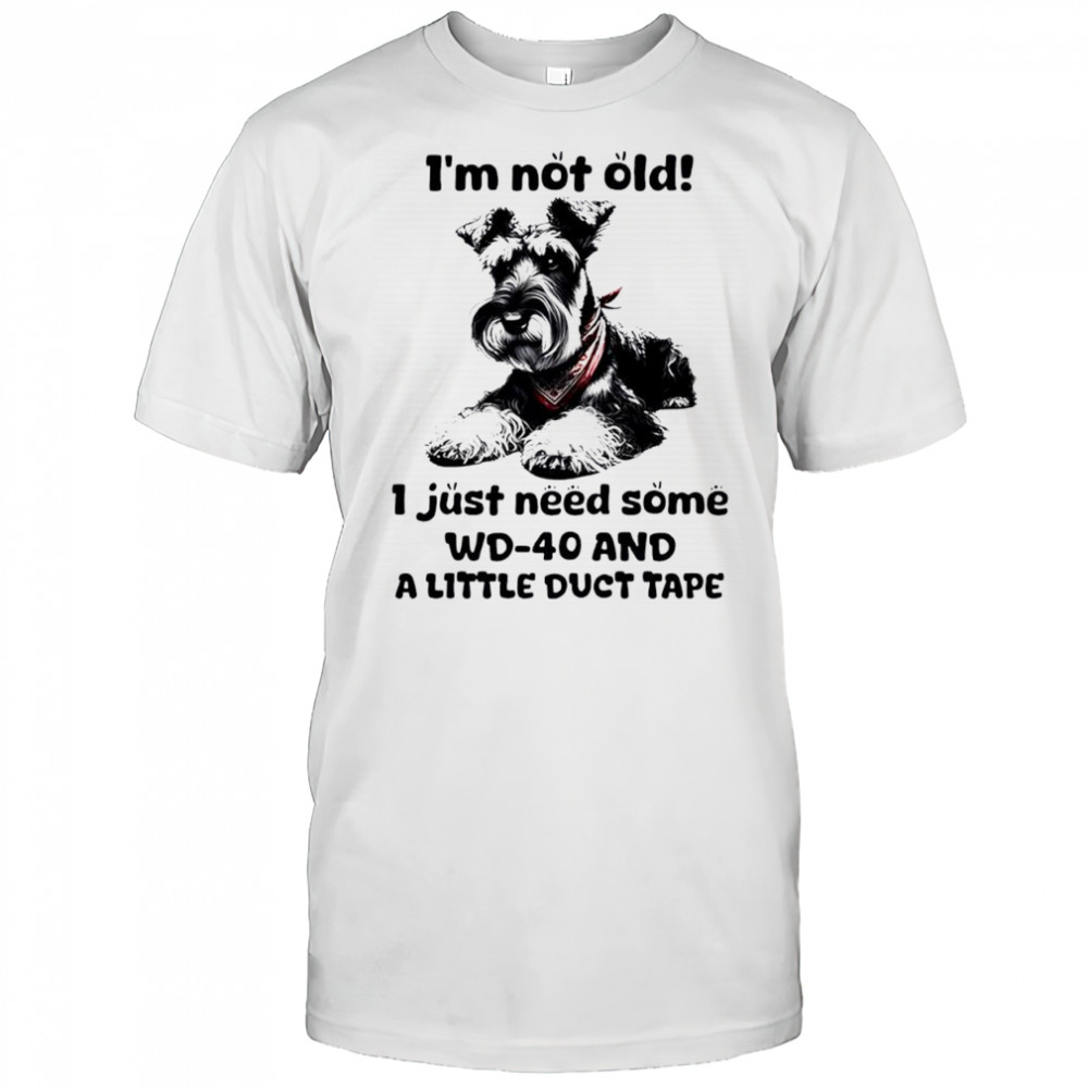 Dog I’m Not Old I just need some WD-40 and a little duct tape shirt