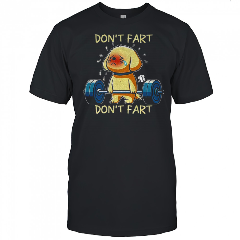 Dog lifting weights don’t fart don’t fart shirt