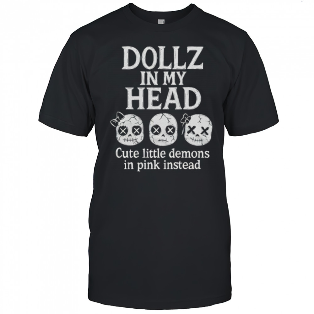 Dollz in my head shirt