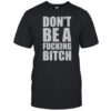 Don’t Be A Fcking Bitch T-Shirt