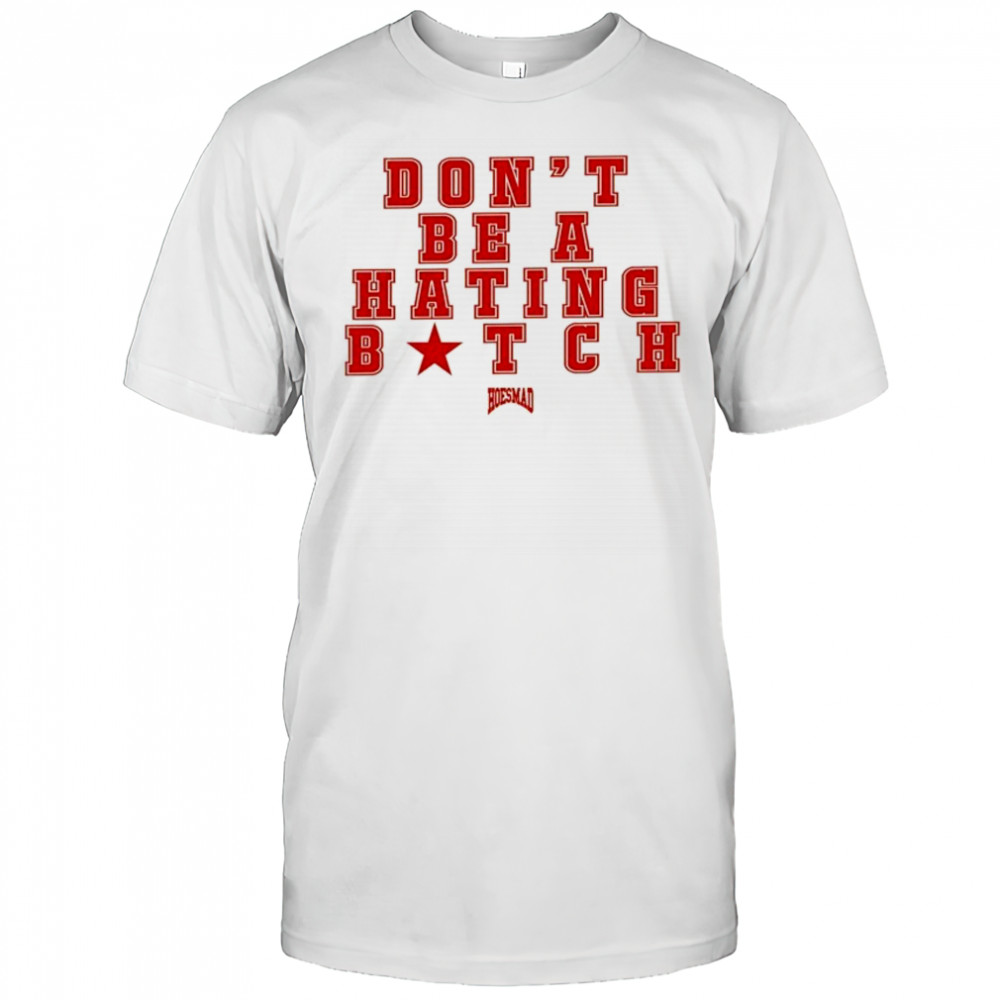 Don’t Be A Hating Bitch Hoesmad T-shirt