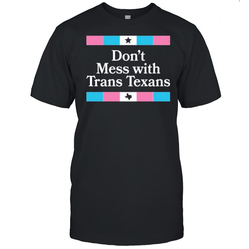 Don’t Mess With Trans Texans T-Shirt