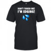 Don’t touch me I’m edging shirt