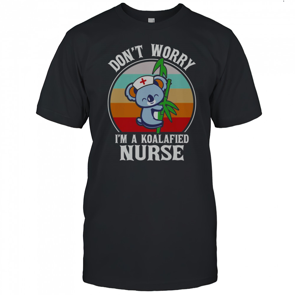 Don’t Worry I’m A Koalafied Nurse T-Shirt