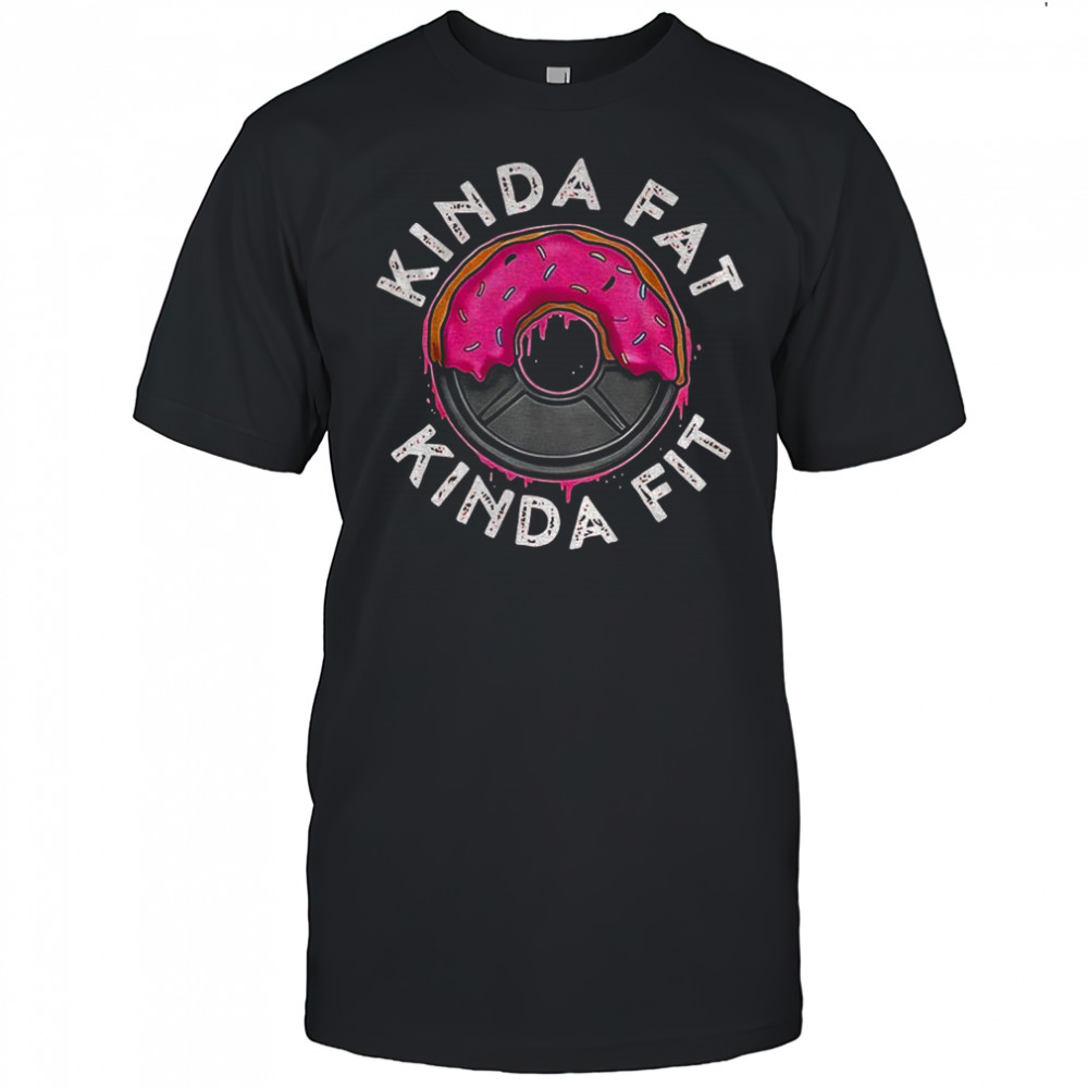 Donuts kinda fat kinda fit shirt