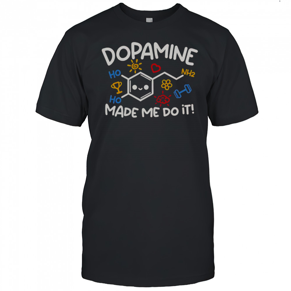 Dopamine Made Me Do It T-Shirt