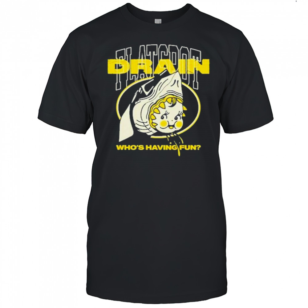 Drain Who’s Having Fun T-Shirt