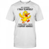 Duck Of Course I Talk To Myself Sometimes I Need Expert Advice T-Shirt