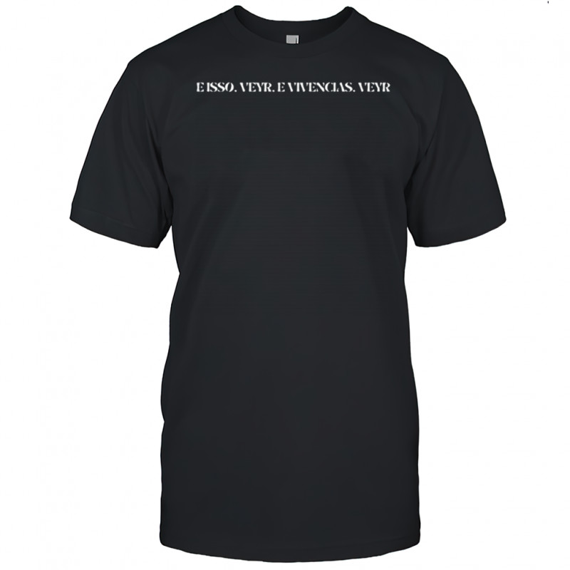É Isso Veyr É Vivências Veyr T-shirt
