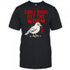 Early Bird Get The Worm shirt