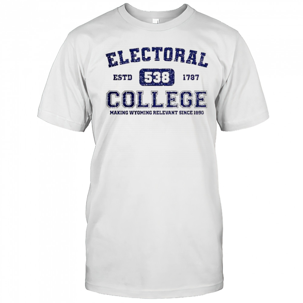 Electoral College 538 Estd 1787 Making Wyoming Relevant Scine 1890 T-Shirt