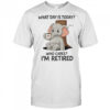 Elephant coffee what day is today who cares I’m retired shirt