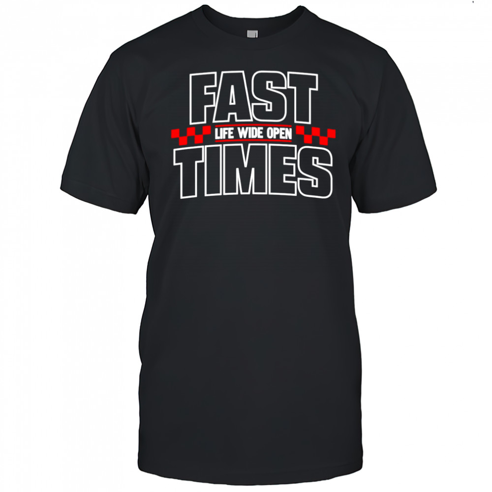 Fast times life wide open shirt