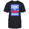 Fight The Trump Takeover shirt