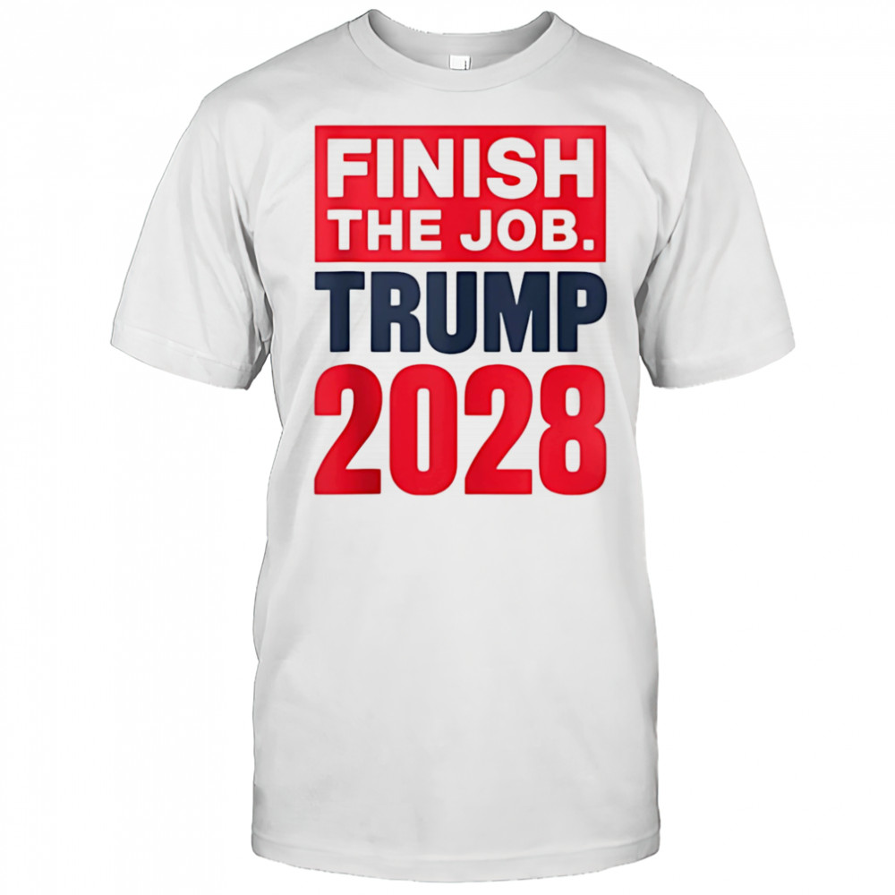 Finish the job Trump 2028 shirt