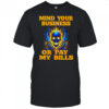Fire skull mind your business or pay my bills shirt