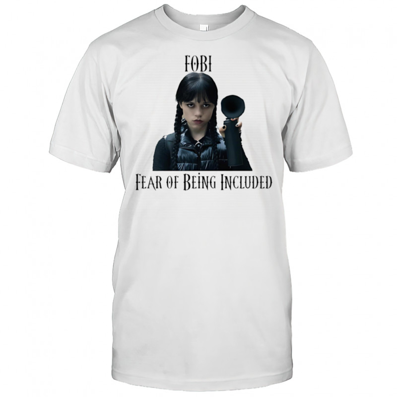 FOBI Wednesday Addams fear of being included shirt