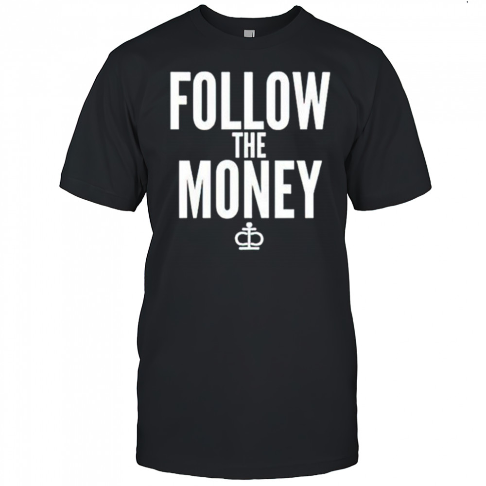 Follow the money shirt