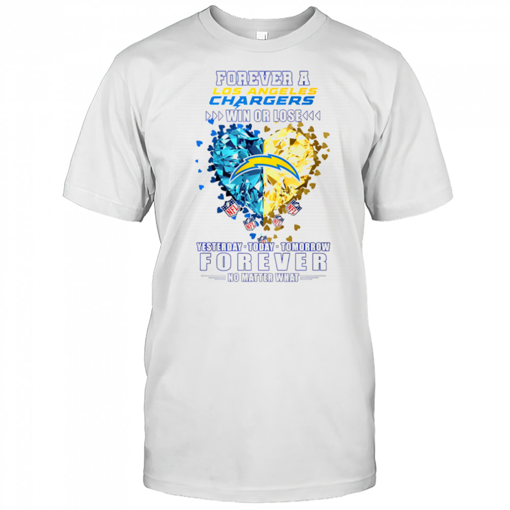 Forever a Los Angeles Chargers win or lose yesterday today tomorrow forever no matter what shirt