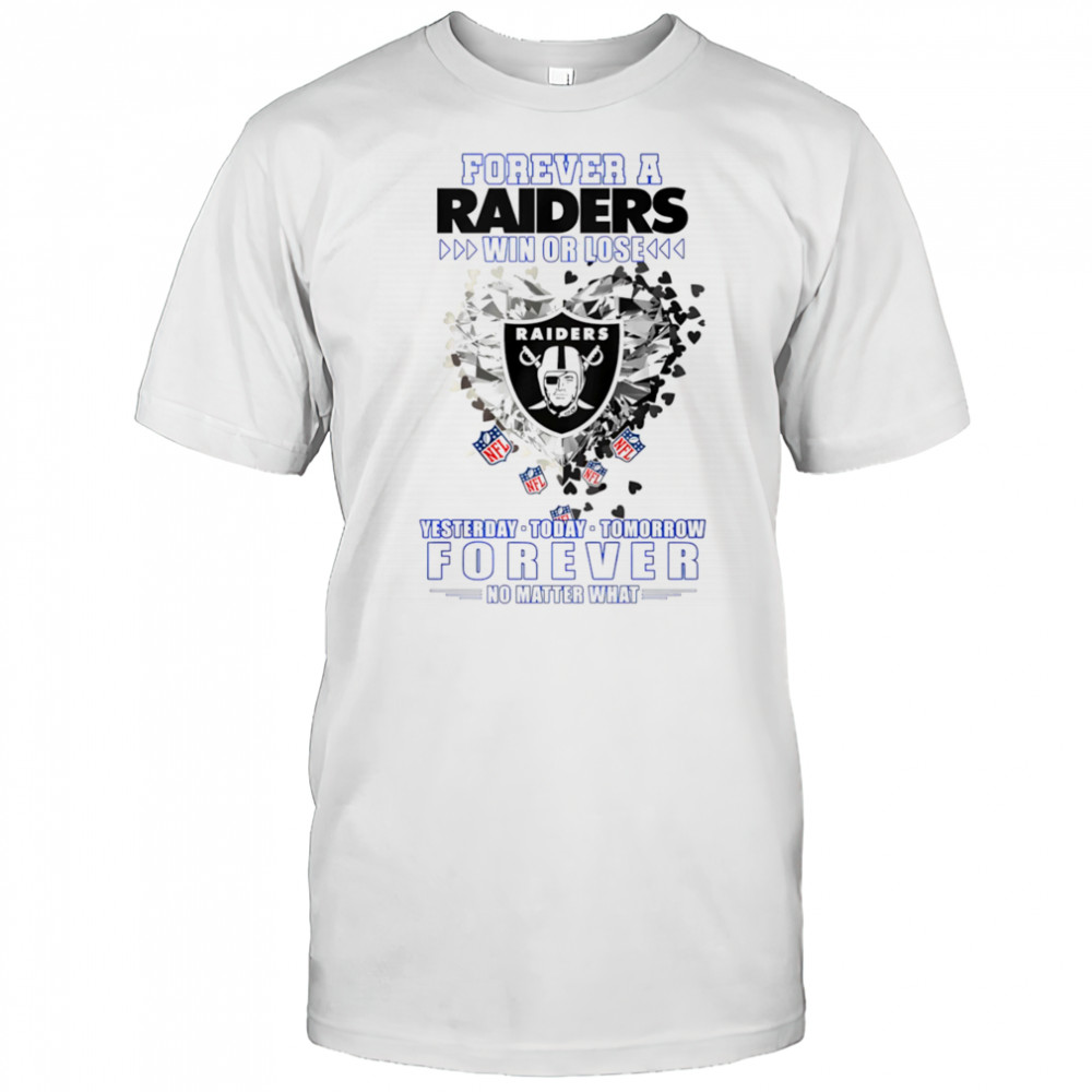 Forever a Oakland Raiders win or lose yesterday today tomorrow forever no matter what shirt
