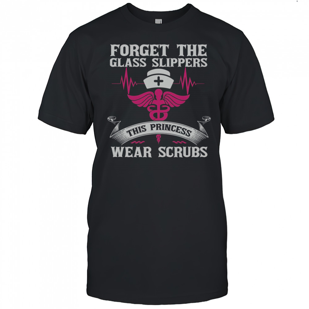 Forget The Glass Slippers This Princess Wear Scrubs T-Shirt