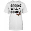 Foundation Spring Will Come T-shirt