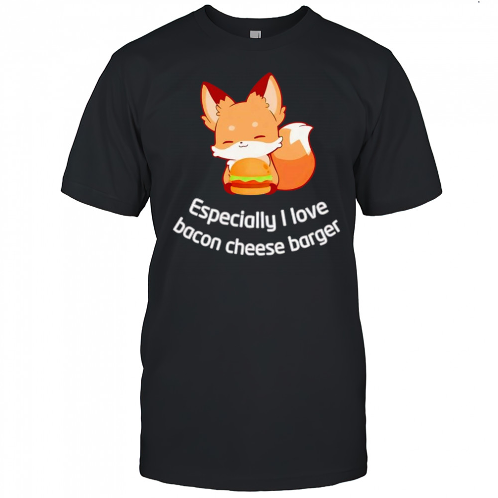 Fox especially I love bacon cheese barger shirt