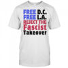 Free D.C. Free L.A. reject the Fascist takeover shirt