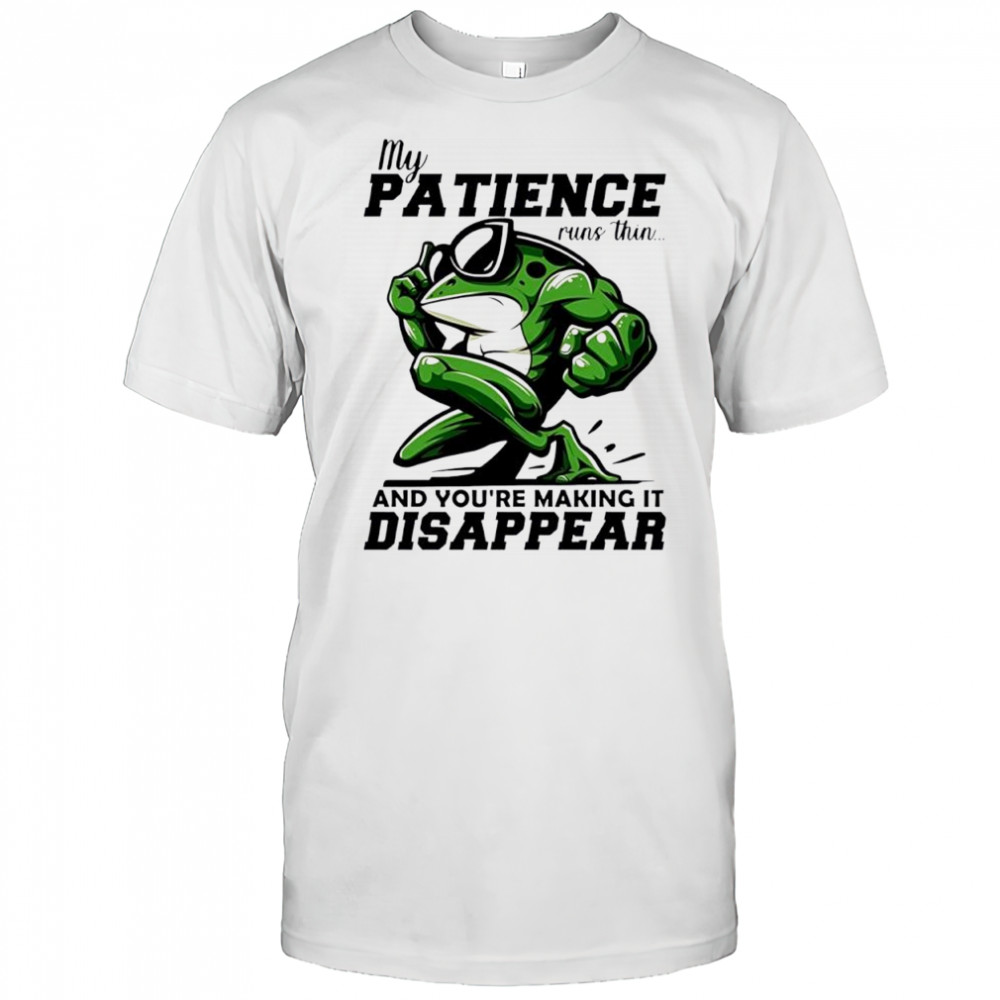 Frog my patience runs thin and you’re making it disappear shirt