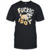 Fuckig Idot shirt