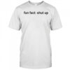 Fun Fact Shut Up T-shirt
