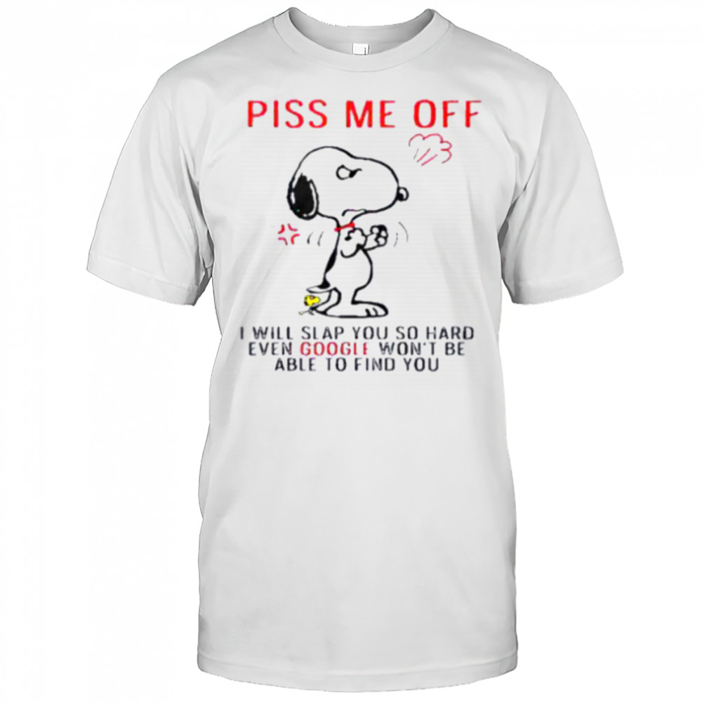Funny Snoopy Piss Me Off And Even Google Won’t Be Able To Find You Shirt
