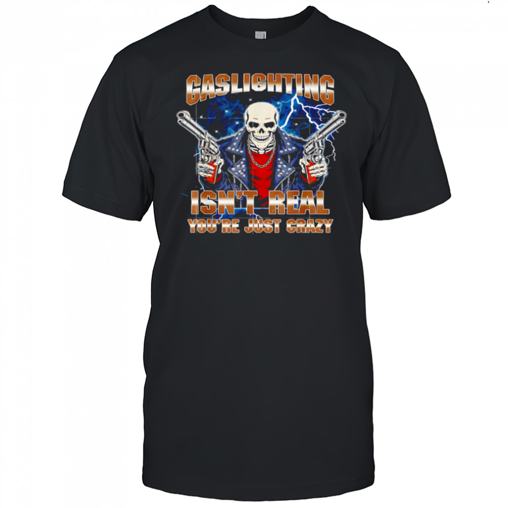 Gaslighting Isn’t Real Funny Cringe Skeleton Meme shirt