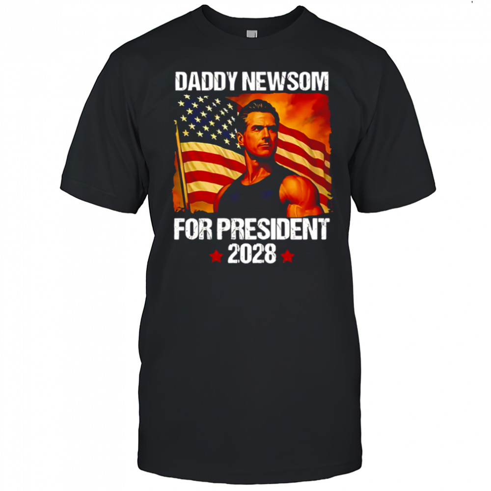 Gavin Newsom 2028 Daddy Newsom For President Political Campaign shirt