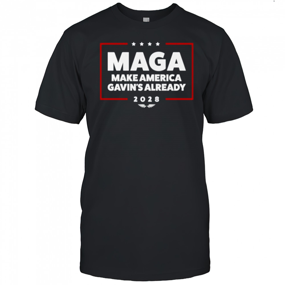 Gavin Newsom Maga Make America Gavin’s already 2028 funny political shirt