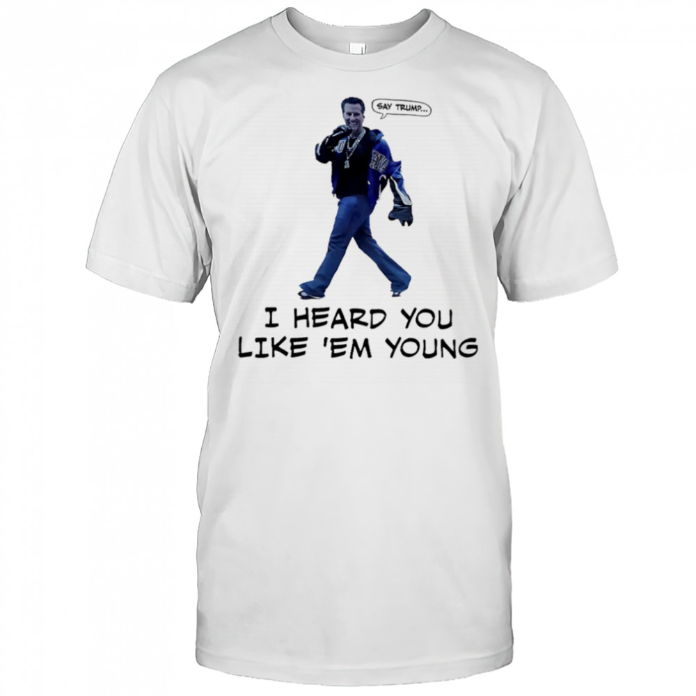 Gavin Newsom say Trum I heard you like ’em young shirt