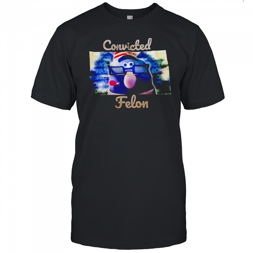 Gaylord Robinson Convicted Felon shirt