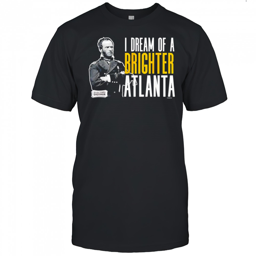 General Sherman I dream of a Brighter Atlanta shirt