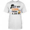 Get my corn from a jar shirt