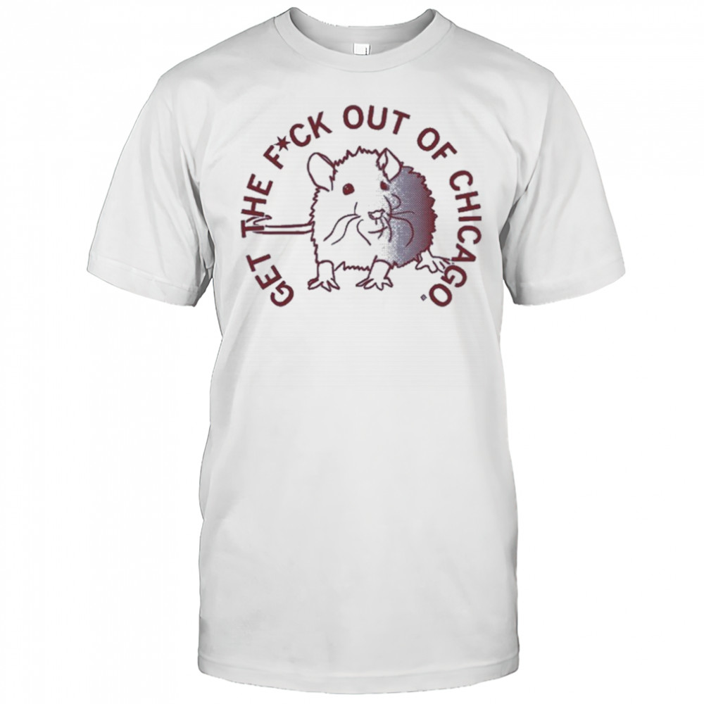 Get The Fuck Out Of Chicago T-shirt