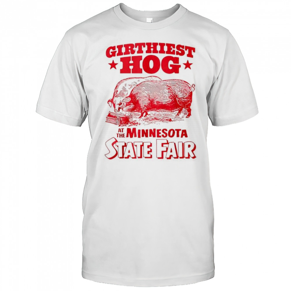 Girthiest Hog at The Minnesota State Fair T-shirt