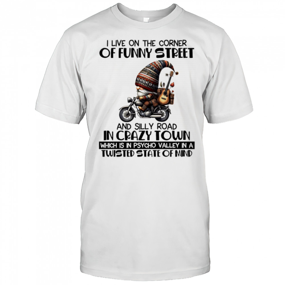 Gnome I live on the corner of funny street and silly road in crazy town shirt