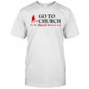 Go To Church Or The Devil Will Get You Alabama Outfitters shirt