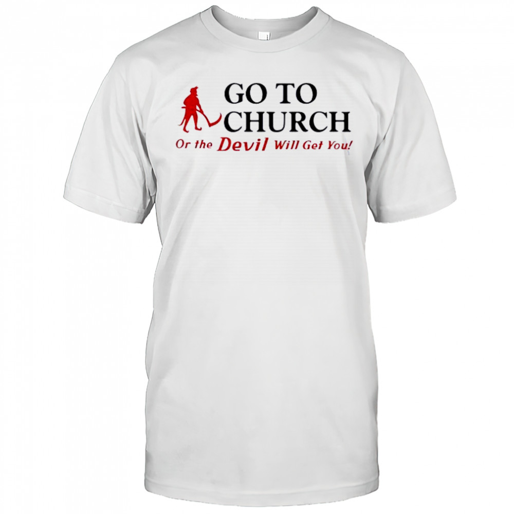 Go To Church Or The Devil Will Get You Alabama Outfitters shirt