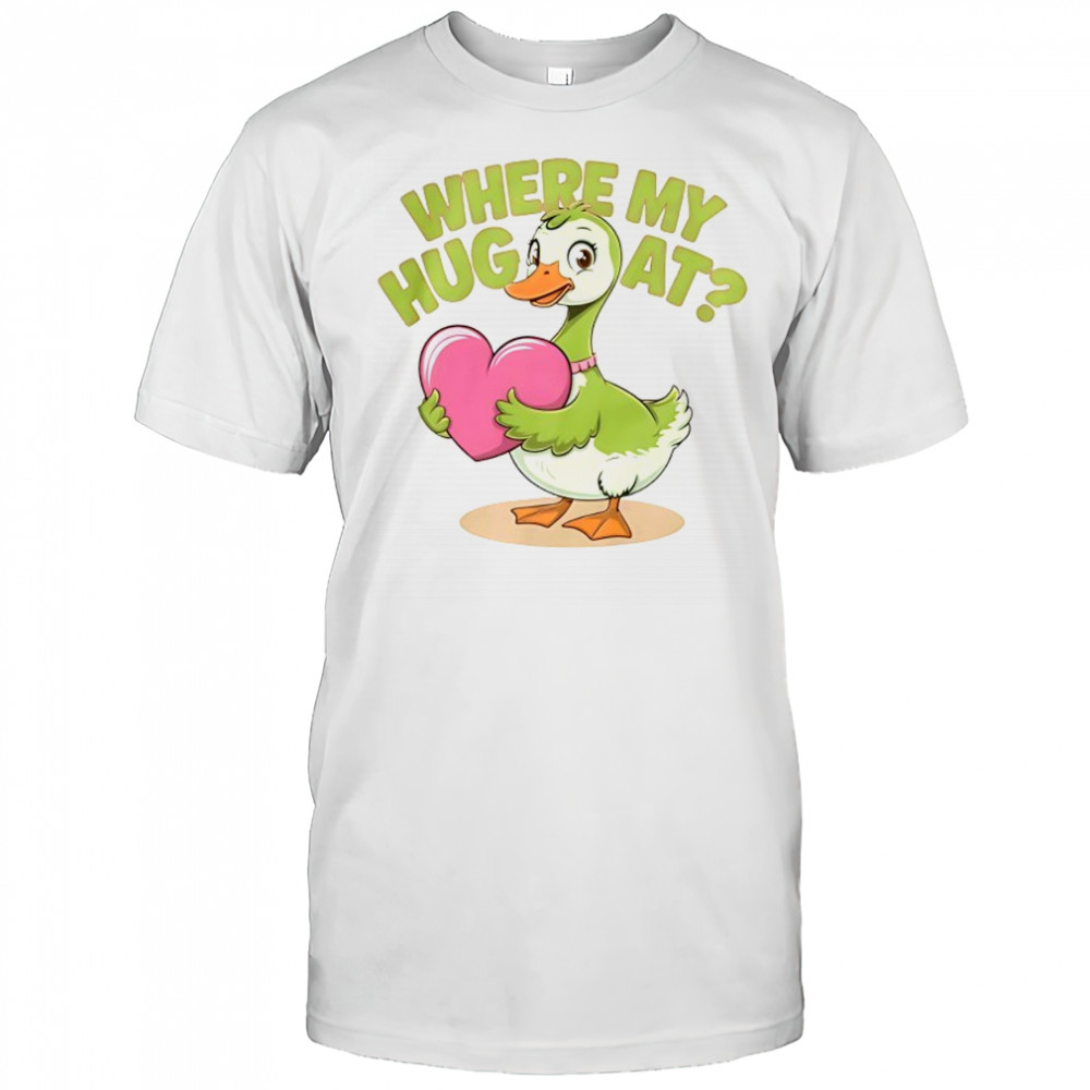 Goose holding heart where my hug at shirt