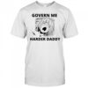 Govern me harder daddy shirt