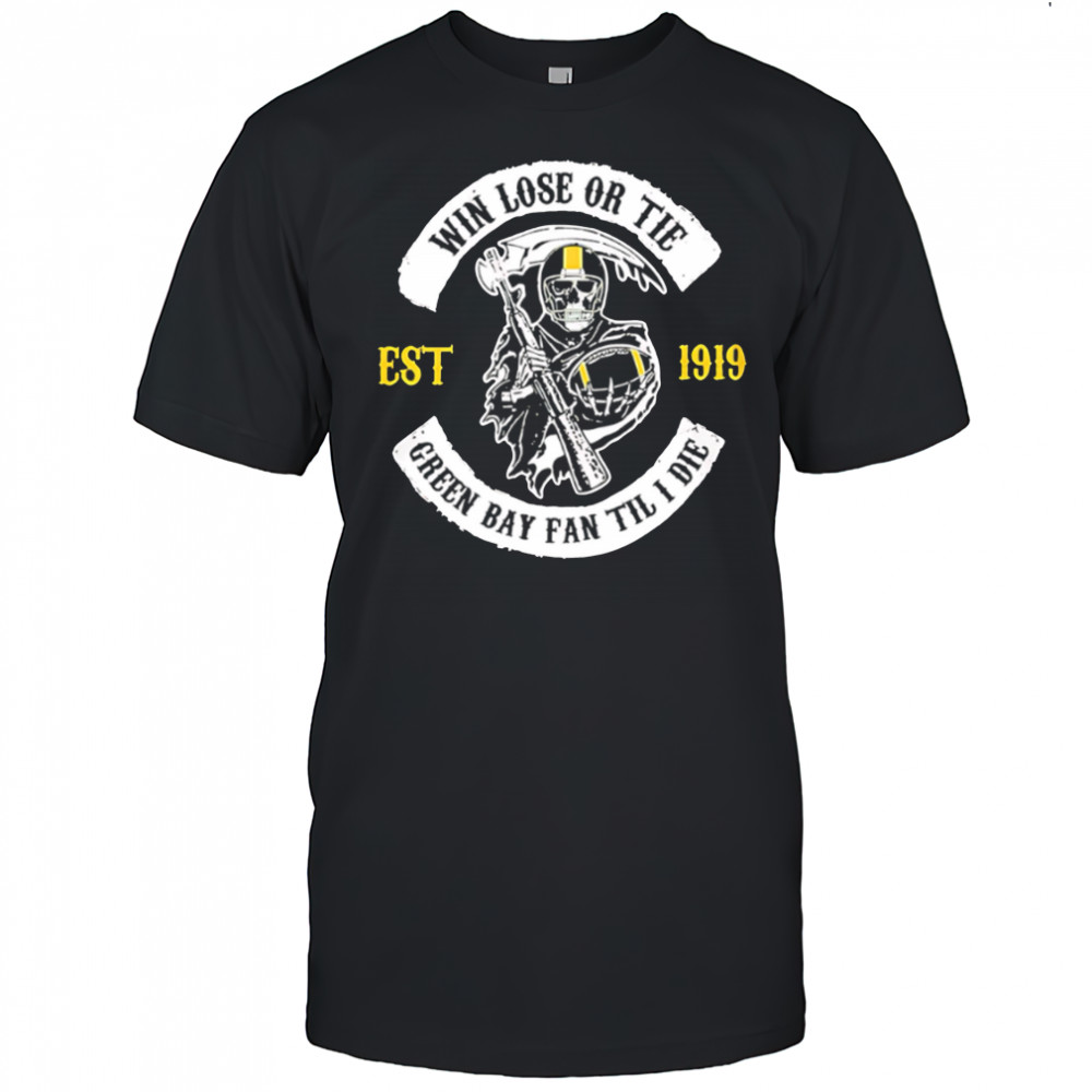 Green Bay Packers Death win lose or tie shirt