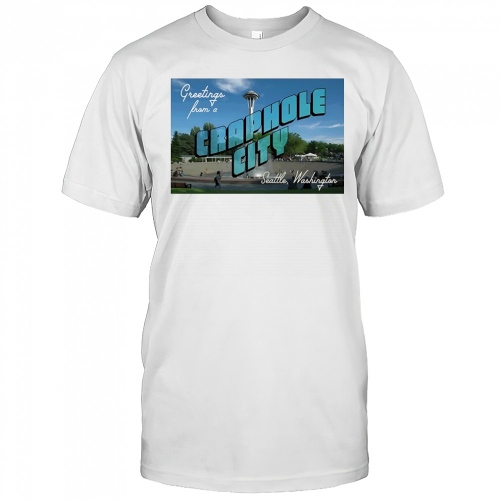 Greetings from Craphole City Seattle Washington shirt