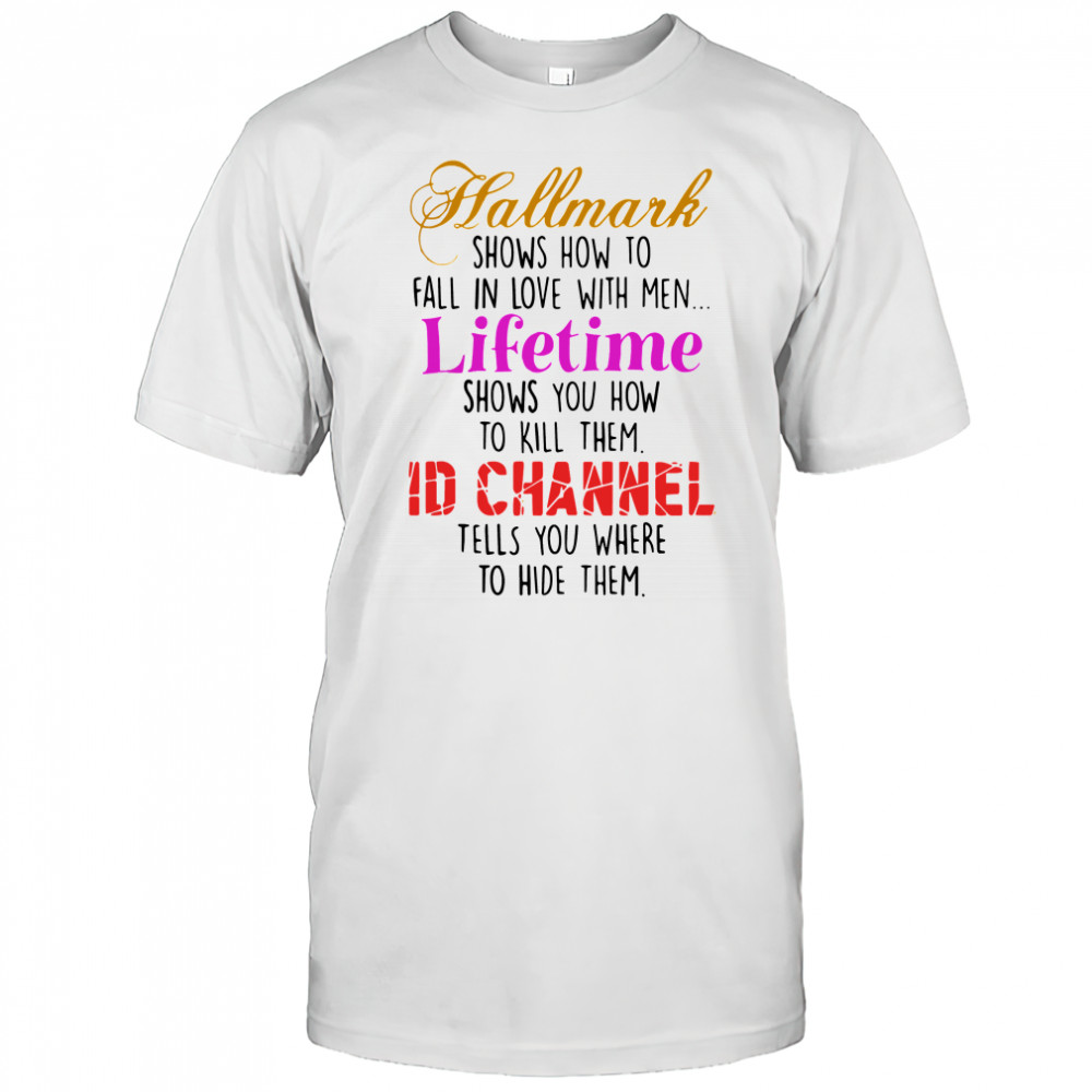 Hallmark Shows How To Fall In Love With Men Lifetime Shows You How To Kill Them shirt