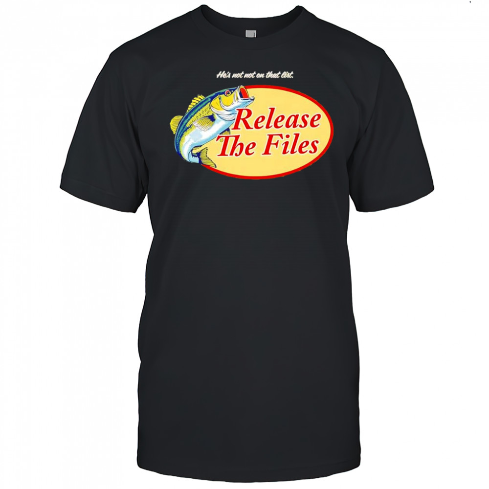 He’s not not on that list release the Files shirt